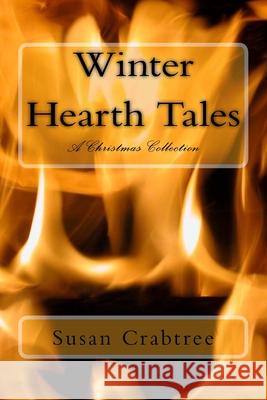 Winter Hearth Tales: A Christmas Collection Susan Crabtree 9781545036167 Createspace Independent Publishing Platform