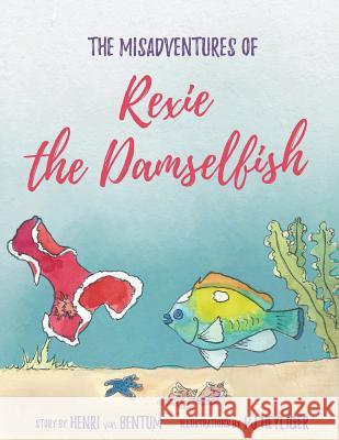 The Misadventures of Rexie the Damselfish Henri Va Pj Heyliger 9781545037065 Createspace Independent Publishing Platform