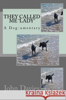 They Called Me Lady - A Dog-umentary Davies, John C. 9781545037126 Createspace Independent Publishing Platform