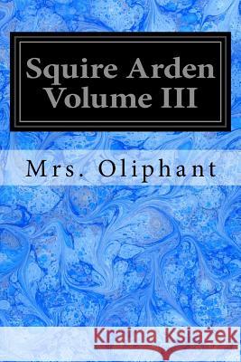 Squire Arden Volume III Mrs Oliphant 9781545038017 Createspace Independent Publishing Platform