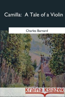 Camilla: A Tale of a Violin Charles Barnard 9781545038871 Createspace Independent Publishing Platform