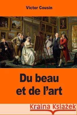 Du beau et de l'art Cousin, Victor 9781545039151 Createspace Independent Publishing Platform