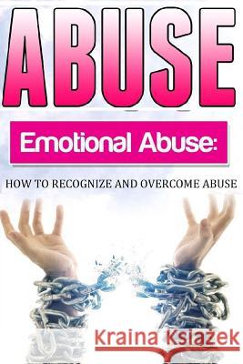 Abuse: How To Recognise and Overcome Emotional Abuse Allen, Louise R. 9781545039427 Createspace Independent Publishing Platform