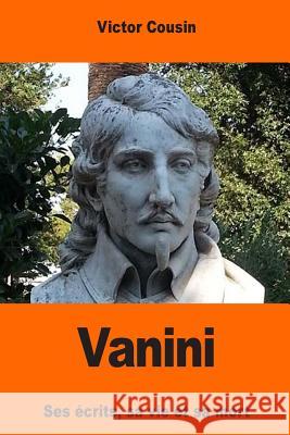 Vanini: Ses écrits, sa vie et sa mort Cousin, Victor 9781545039533 Createspace Independent Publishing Platform