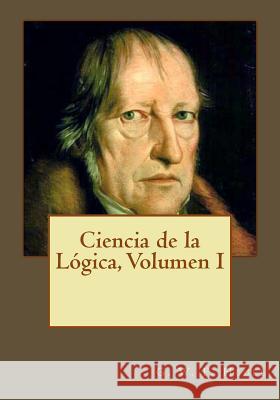 Ciencia de la Lógica, Volumen I Gouveia, Andrea 9781545040263 Createspace Independent Publishing Platform