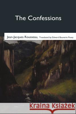 The Confessions Jean-Jacques Rousseau Edward Bouverie Pusey 9781545042960 Createspace Independent Publishing Platform