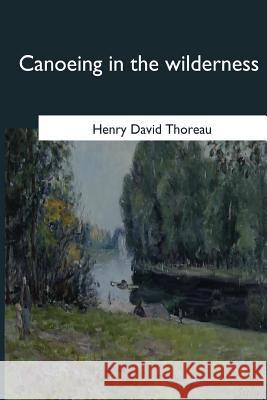 Canoeing in the wilderness Thoreau, Henry David 9781545043721