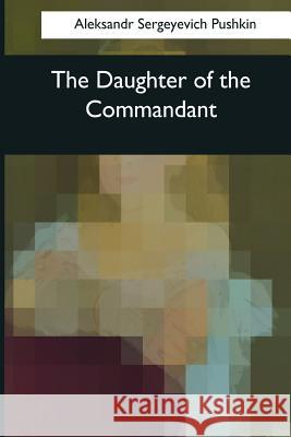 The Daughter of the Commandant Aleksandr Sergeyevich Pushkin Mary Pamela Milne-Home 9781545043851 Createspace Independent Publishing Platform