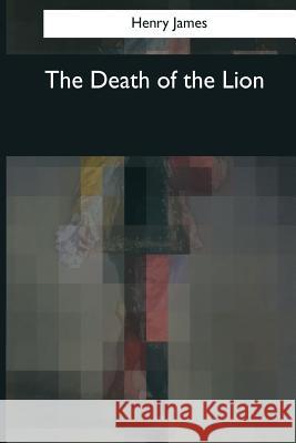 The Death of the Lion Henry James 9781545044001 Createspace Independent Publishing Platform