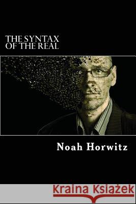 The Syntax of the Real: Beyond Semantics and its Dialectics Horwitz, Noah 9781545045473