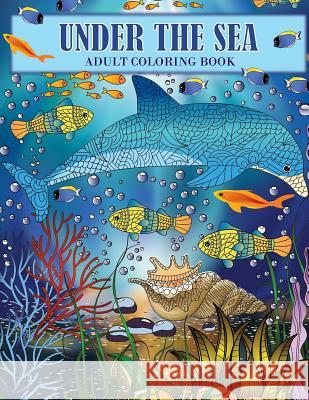 Under the Sea: An Ocean Coloring Adventure for Adults Camelia Oancea 9781545046265 Createspace Independent Publishing Platform