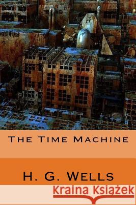 The Time Machine Herbert George Wells 9781545048580 Createspace Independent Publishing Platform