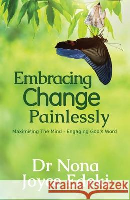 Embracing Change Painlessly: Maximising The Mind - Engaging God's Word Nona Joyce Edeki, MD, Sunkanmi Osunsanmi, MD, Niyi Adeoshun 9781545048610