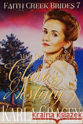 Mail Order Bride - Clara's Destiny: Clean and Wholesome Historical Western Mail Order Bride Inspirational Romance Karla Gracey 9781545048672 Createspace Independent Publishing Platform