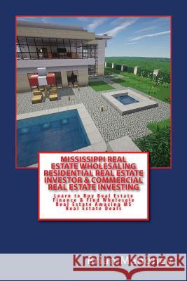 Mississippi Real Estate Wholesaling Residential Real Estate Investor & Commercial Real Estate Investing: Learn to Buy Real Estate Finance & Find Whole Brian Mahoney 9781545048924 Createspace Independent Publishing Platform