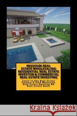 Missouri Real Estate Wholesaling Residential Real Estate Investor & Commercial Real Estate Investing: Learn to Buy Real Estate Finance & Find Wholesal Brian Mahoney 9781545049556 Createspace Independent Publishing Platform