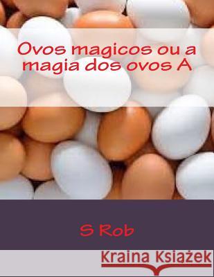 Ovos magicos ou a magia dos ovos A Abrahao, J. R. R. 9781545049921 Createspace Independent Publishing Platform