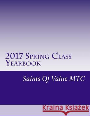 2017 Spring Class Yearbook: Saints Of Value MTC Lee, Vicki 9781545051702 Createspace Independent Publishing Platform