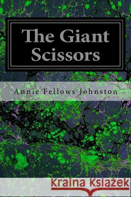 The Giant Scissors Annie Fellows Johnston 9781545052600 Createspace Independent Publishing Platform