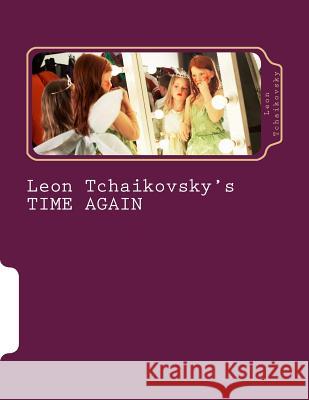 Leon Tchaikovsky's TIME AGAIN Tchaikovsky, Leon 9781545052808 Createspace Independent Publishing Platform