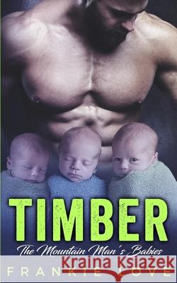 Timber: The Mountain Man's Babies Frankie Love 9781545053546 Createspace Independent Publishing Platform