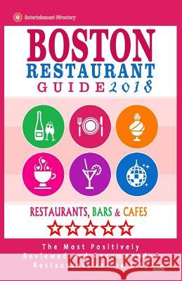 Boston Restaurant Guide 2018: Best Rated Restaurants in Boston - 500 restaurants, bars and cafés recommended for visitors, 2018 Jones, Rose F. 9781545054536 Createspace Independent Publishing Platform