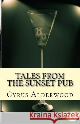 Tales from the Sunset Pub Cyrus Alderwood 9781545054895