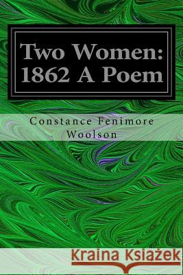 Two Women: 1862 A Poem Woolson, Constance Fenimore 9781545055373 Createspace Independent Publishing Platform