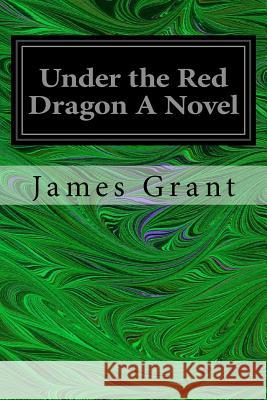 Under the Red Dragon A Novel Grant, James 9781545055397 Createspace Independent Publishing Platform