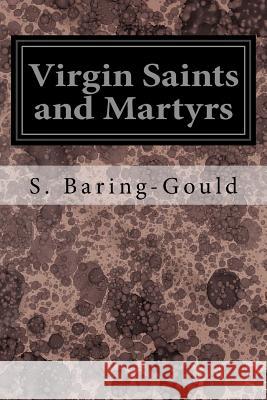 Virgin Saints and Martyrs S. Baring-Gould F. Anger 9781545055458 Createspace Independent Publishing Platform