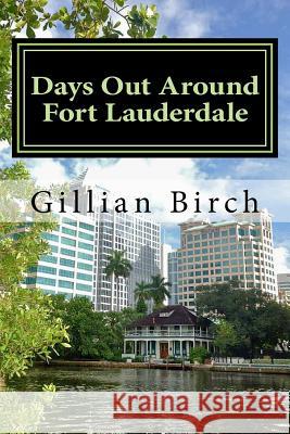 Days Out Around Fort Lauderdale Gillian Birch 9781545055779