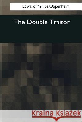 The Double Traitor Edward Phillips Oppenheim 9781545056110 Createspace Independent Publishing Platform