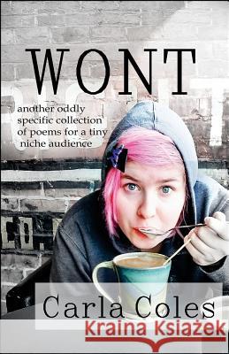 Wont: Another Oddly Specific Collection of Poems for a Tiny Niche Audience Jessica Summer Jessica Summer Barbara L. B. Storey 9781545056837 Createspace Independent Publishing Platform