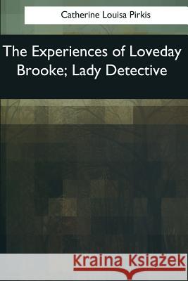 The Experiences of Loveday Brooke, Lady Detective Catherine Louis 9781545057773
