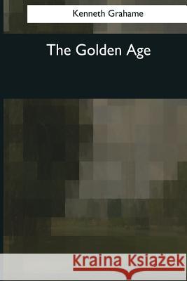 The Golden Age Kenneth Grahame 9781545058763 Createspace Independent Publishing Platform