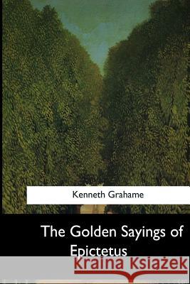 The Golden Sayings of Epictetus Kenneth Grahame 9781545058954 Createspace Independent Publishing Platform