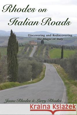 Rhodes on Italian Roads: Discovering and Rediscovering the Magic of Italy Jeane Rhodes Larry Rhodes Jeane Rhodes 9781545059579 Createspace Independent Publishing Platform