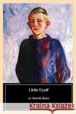 Little Eyolf William Archer Biblioness                               Henrik Ibsen 9781545059586 Createspace Independent Publishing Platform