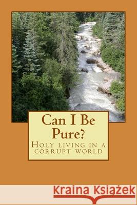 Can I Be Pure?: Holy living in a corrupt world Butterworth, Rod 9781545062005