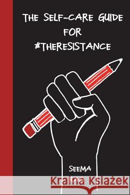 The Self-Care Guide for #TheResistance: A Workbook for The Socially Conscious and/ or Stressed Rao, Seema 9781545062197 Createspace Independent Publishing Platform