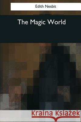 The Magic World Edith Nesbit 9781545062531 Createspace Independent Publishing Platform