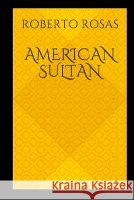 American Sultan MR Roberto G. Rosa 9781545062678 Createspace Independent Publishing Platform