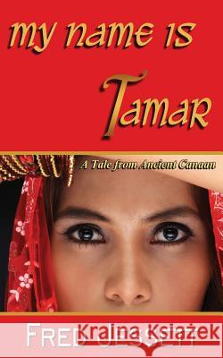 My Name Is Tamar: A tale From Ancient Canaan Jessett, Fred 9781545063262 Createspace Independent Publishing Platform