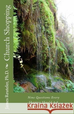 Church Shopping: Nine Questions Every Shopper Should Ask Dr James T. Reutele 9781545063668 Createspace Independent Publishing Platform