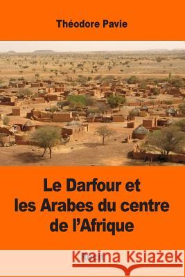 Le Darfour et les Arabes du centre de l'Afrique Pavie, Theodore 9781545065167 Createspace Independent Publishing Platform