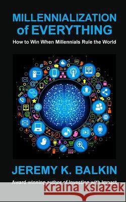 Millennialization of Everything Jeremy K. Balkin 9781545065198