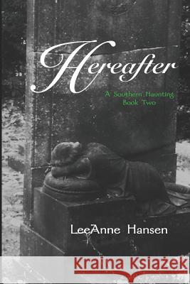 Hereafter: A Southern Haunting Book 2 Leeanne Hansen 9781545066089