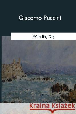 Giacomo Puccini Wakeling Dry 9781545067147 Createspace Independent Publishing Platform