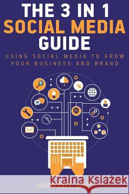 The 3 in 1 Social Media Marketing Guide Harwood E. Jones 9781545067529 Createspace Independent Publishing Platform