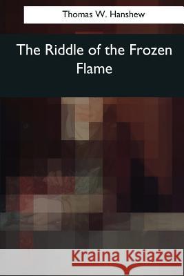 The Riddle of the Frozen Flame Thomas W. Hanshew 9781545068526